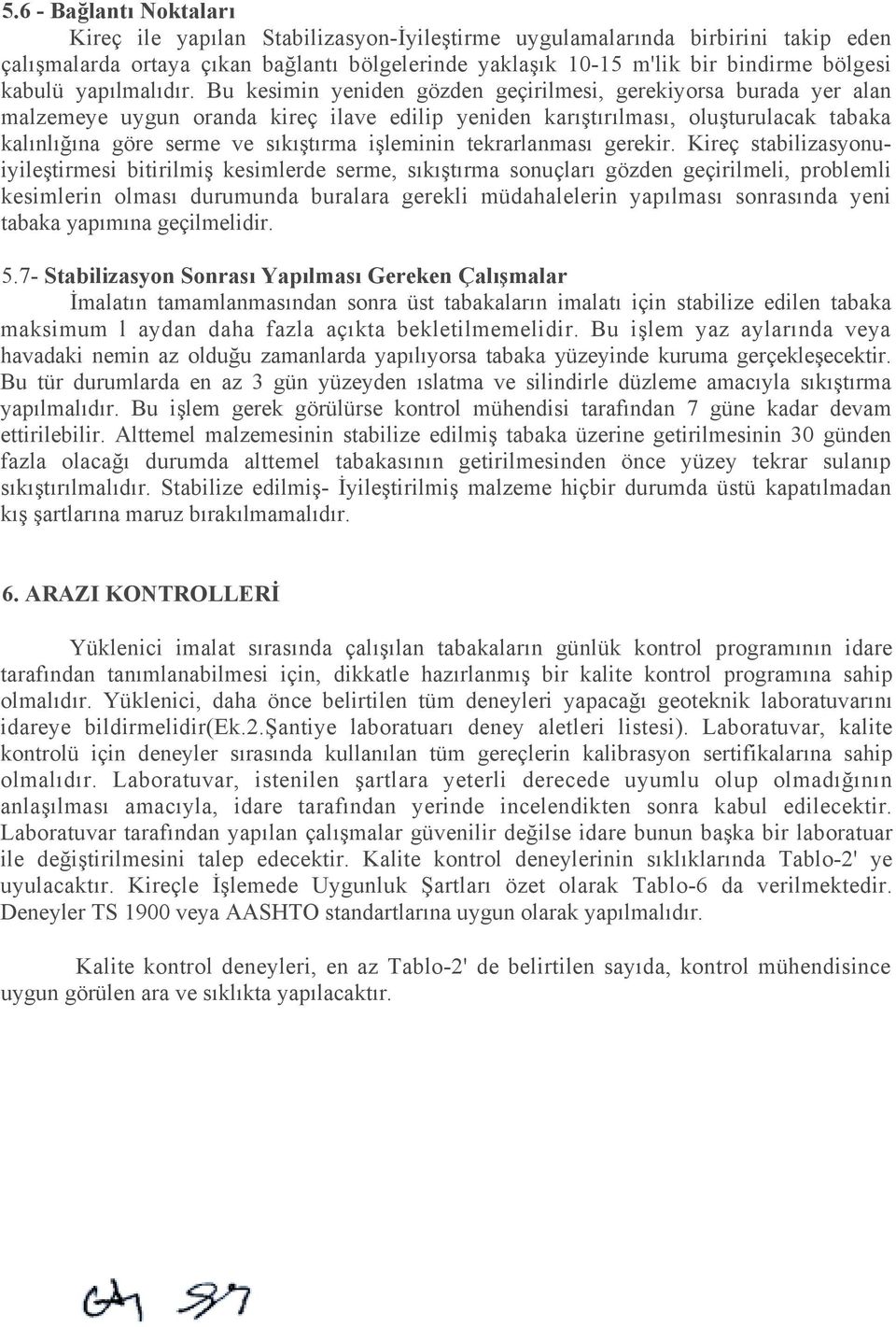 Bu kesimin yeniden gözden geçirilmesi, gerekiyorsa burada yer alan malzemeye uygun oranda kireç ilave edilip yeniden karõştõrõlmasõ, oluşturulacak tabaka kalõnlõğõna göre serme ve sõkõştõrma