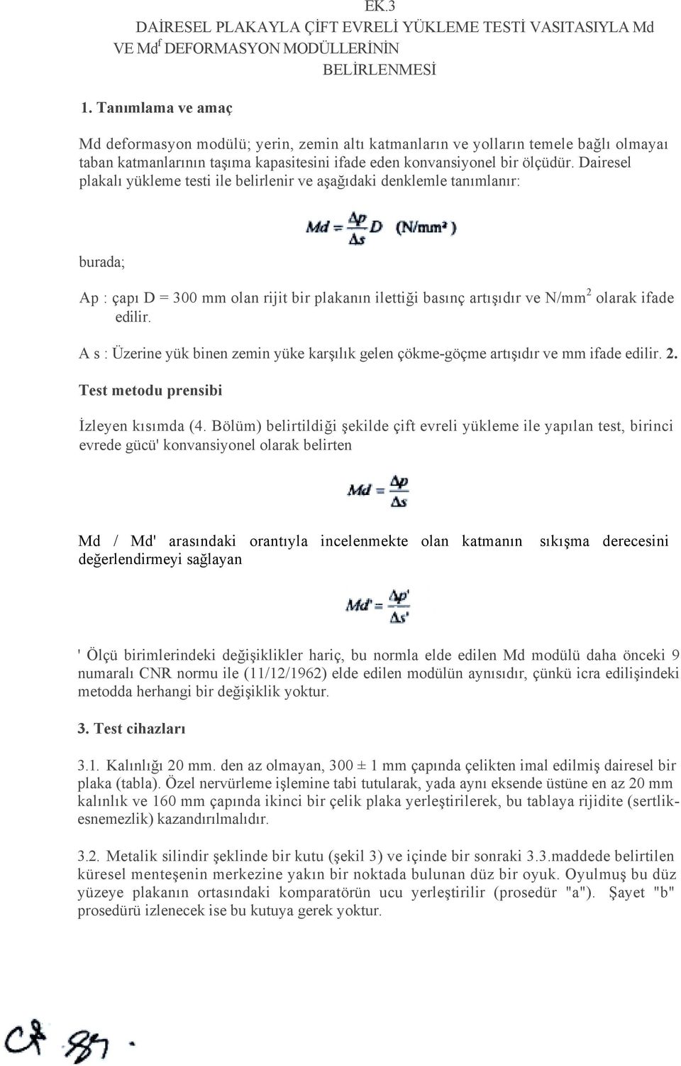 Dairesel plakalõ yükleme testi ile belirlenir ve aşağõdaki denklemle tanõmlanõr: burada; Ap : çapõ D = 300 mm olan rijit bir plakanõn ilettiği basõnç artõşõdõr ve N/mm 2 olarak ifade edilir.