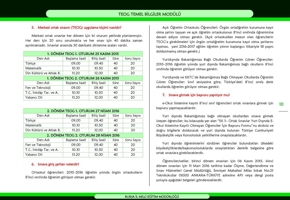 OTURUM 25 KASIM 2015 Ders Adı Başlama Saati Bitiş Saati Süre Soru Sayısı Türkçe 09.00 09.40 40 20 Matematik 10.10 10.50 40 20 Din Kültürü ve Ahlak B. 11.20 12.00 40 20 1. DÖNEM TEOG 2.