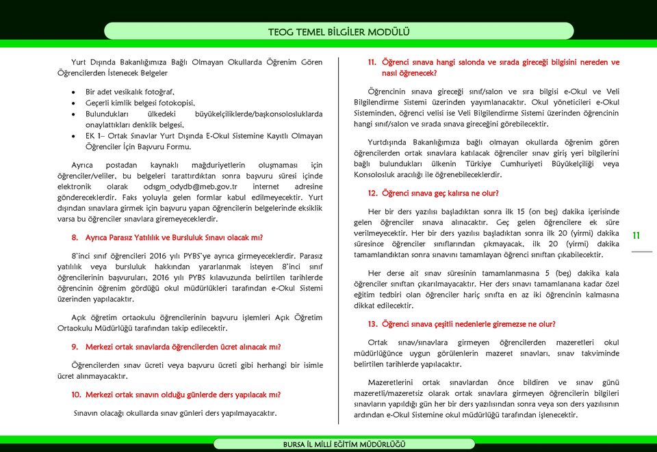 Ayrıca postadan kaynaklı mağduriyetlerin oluşmaması için öğrenciler/veliler, bu belgeleri tarattırdıktan sonra başvuru süresi içinde elektronik olarak odsgm_odydb@meb.gov.