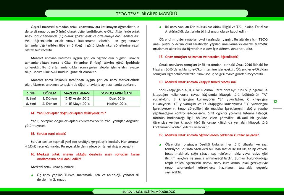 Veli, öğrencisinin ortak sınava katılamama sebebini, en geç sınavın tamamlandığı tarihten itibaren 5 (beş) iş günü içinde okul yönetimine yazılı olarak bildirecektir.