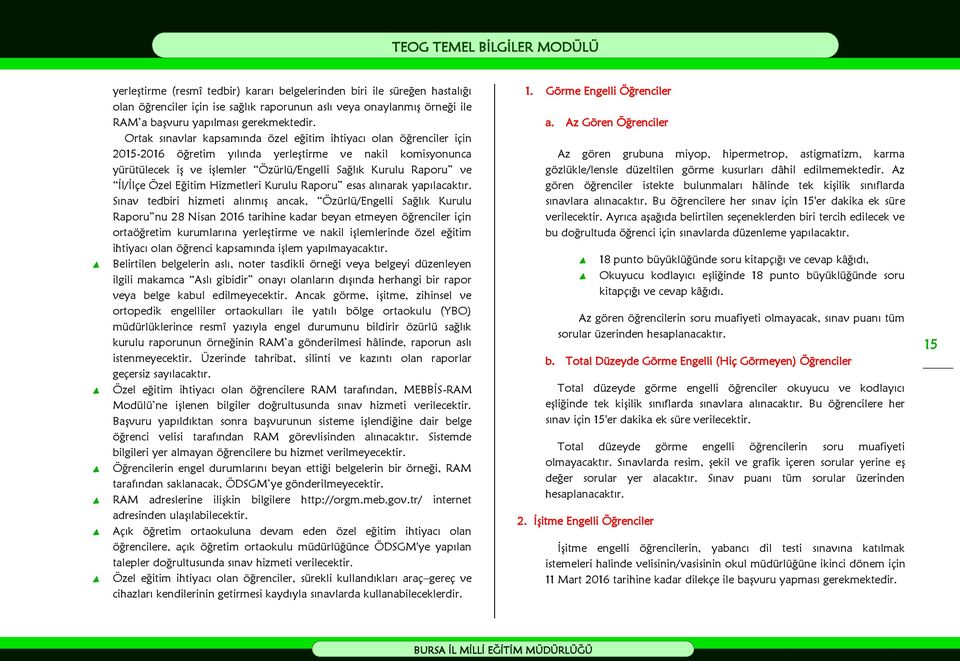 İl/İlçe Özel Eğitim Hizmetleri Kurulu Raporu esas alınarak yapılacaktır.