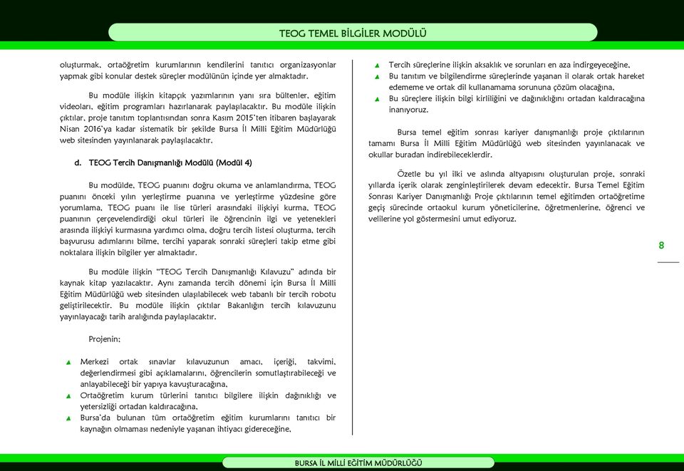 Bu modüle ilişkin çıktılar, proje tanıtım toplantısından sonra Kasım 2015 ten itibaren başlayarak Nisan 2016 ya kadar sistematik bir şekilde Bursa İl Milli Eğitim Müdürlüğü web sitesinden