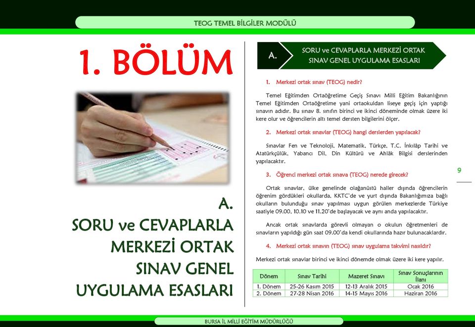 sınıfın birinci ve ikinci döneminde olmak üzere iki kere olur ve öğrencilerin altı temel dersten bilgilerini ölçer. 2. Merkezi ortak sınavlar (TEOG) hangi derslerden yapılacak?