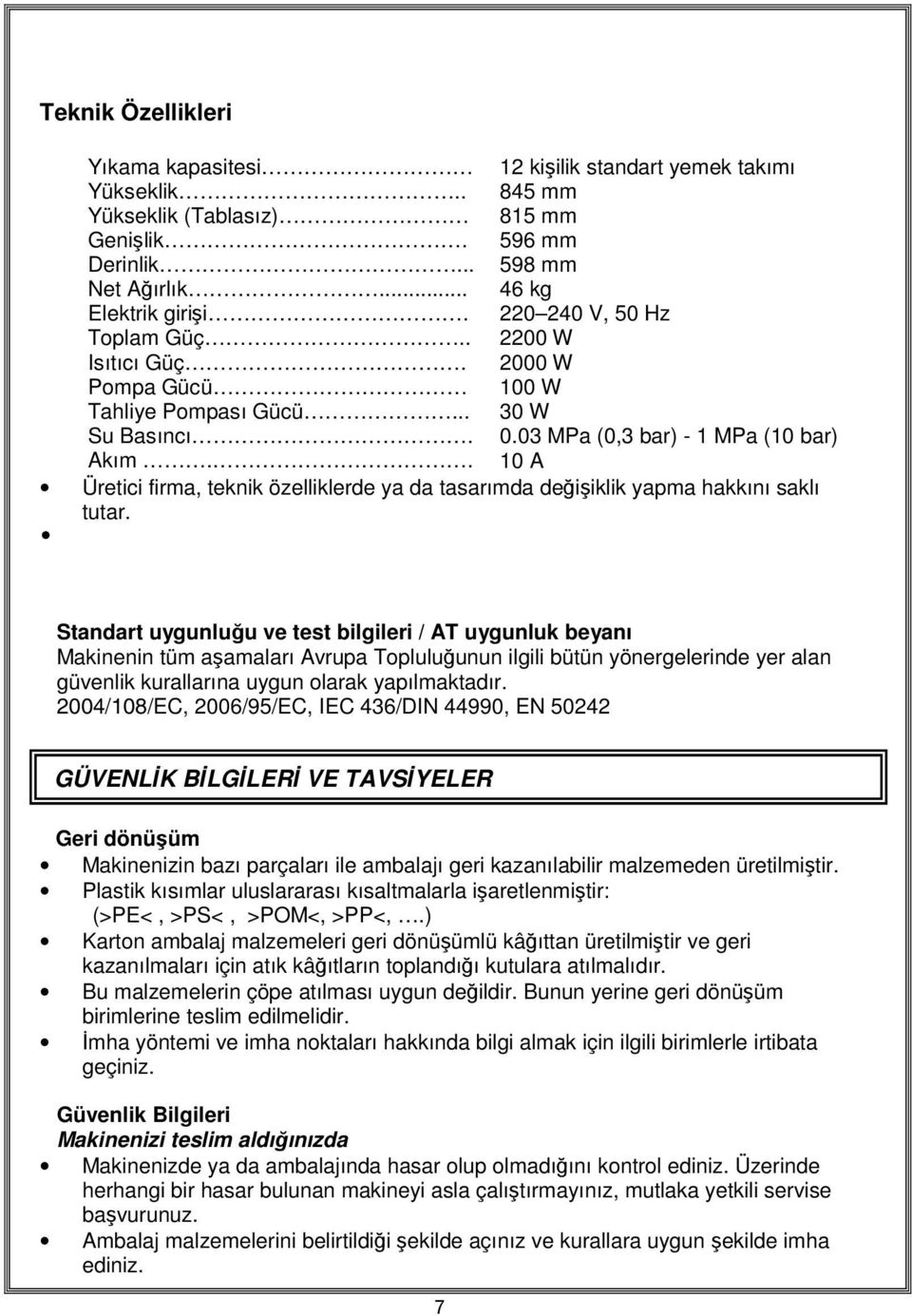 . 10 A Üretici firma, teknik özelliklerde ya da tasarımda değişiklik yapma hakkını saklı tutar. Cihazınızın T.