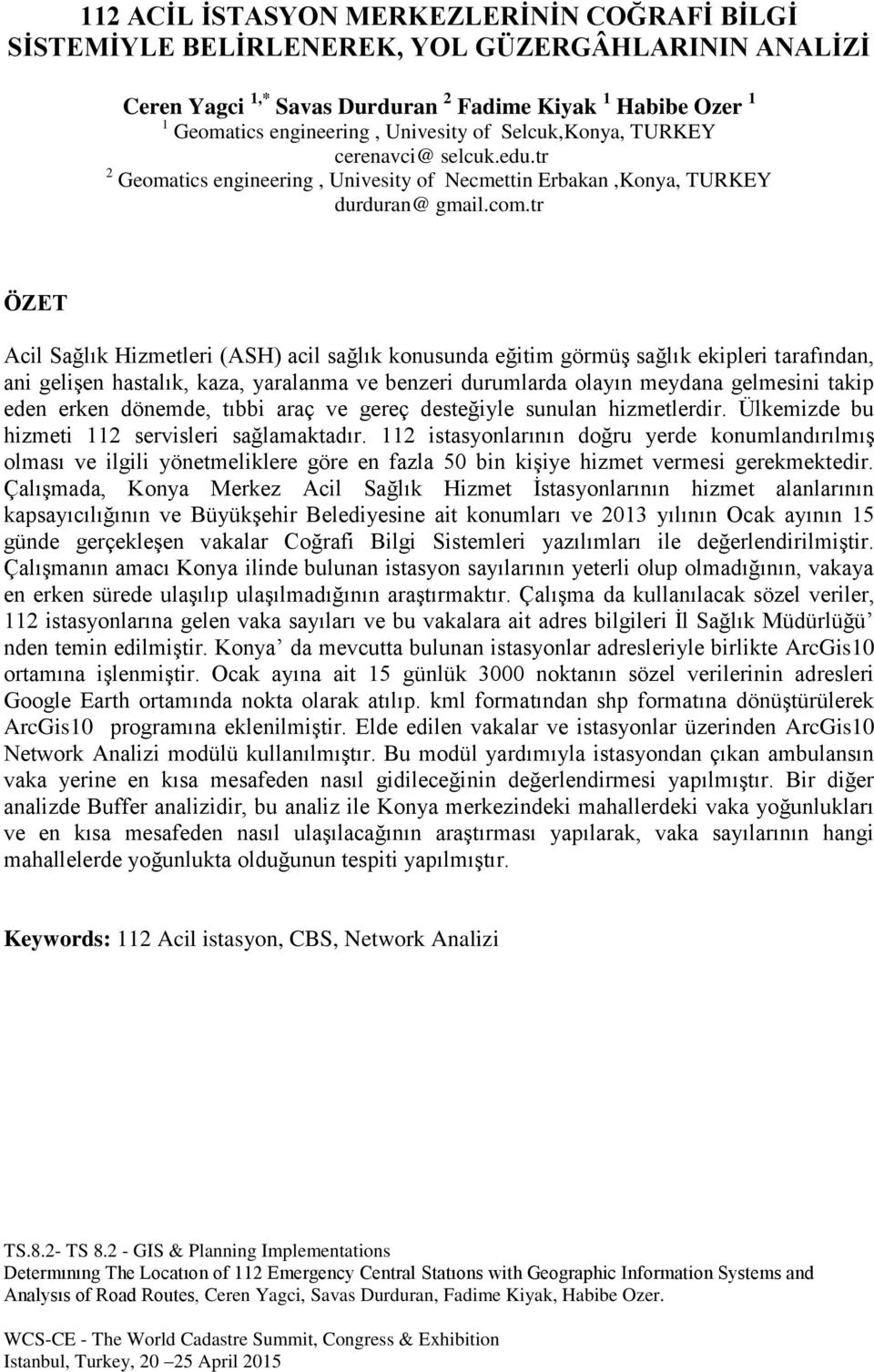 tr ÖZET Acil Sağlık Hizmetleri (ASH) acil sağlık konusunda eğitim görmüş sağlık ekipleri tarafından, ani gelişen hastalık, kaza, yaralanma ve benzeri durumlarda olayın meydana gelmesini takip eden