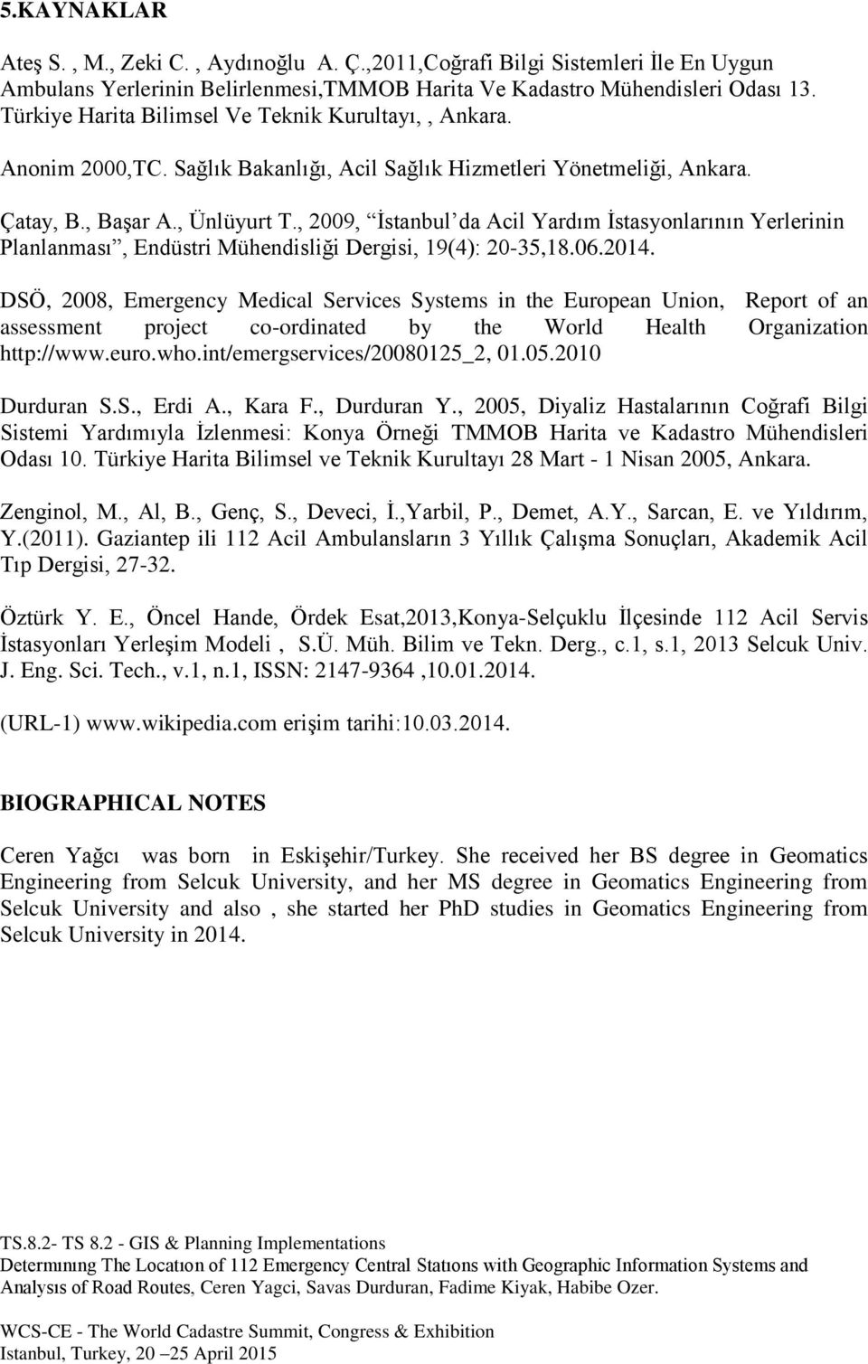 , 2009, İstanbul da Acil Yardım İstasyonlarının Yerlerinin Planlanması, Endüstri Mühendisliği Dergisi, 19(4): 20-35,18.06.2014.