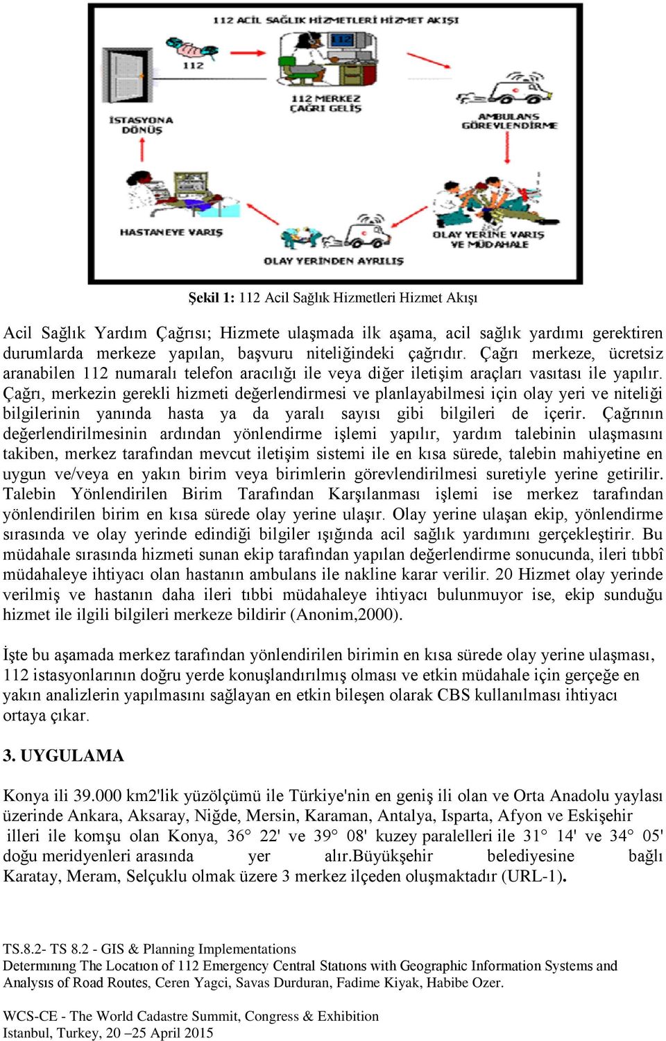 Çağrı, merkezin gerekli hizmeti değerlendirmesi ve planlayabilmesi için olay yeri ve niteliği bilgilerinin yanında hasta ya da yaralı sayısı gibi bilgileri de içerir.