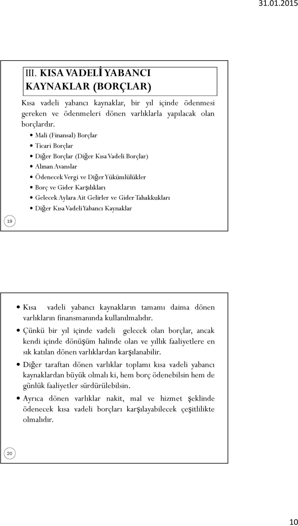 GiderTahakkukları Diğer KısaVadeliYabancı Kaynaklar 19 Kısa vadeli yabancı kaynakların tamamı daima dönen varlıkların finansmanında kullanılmalıdır.