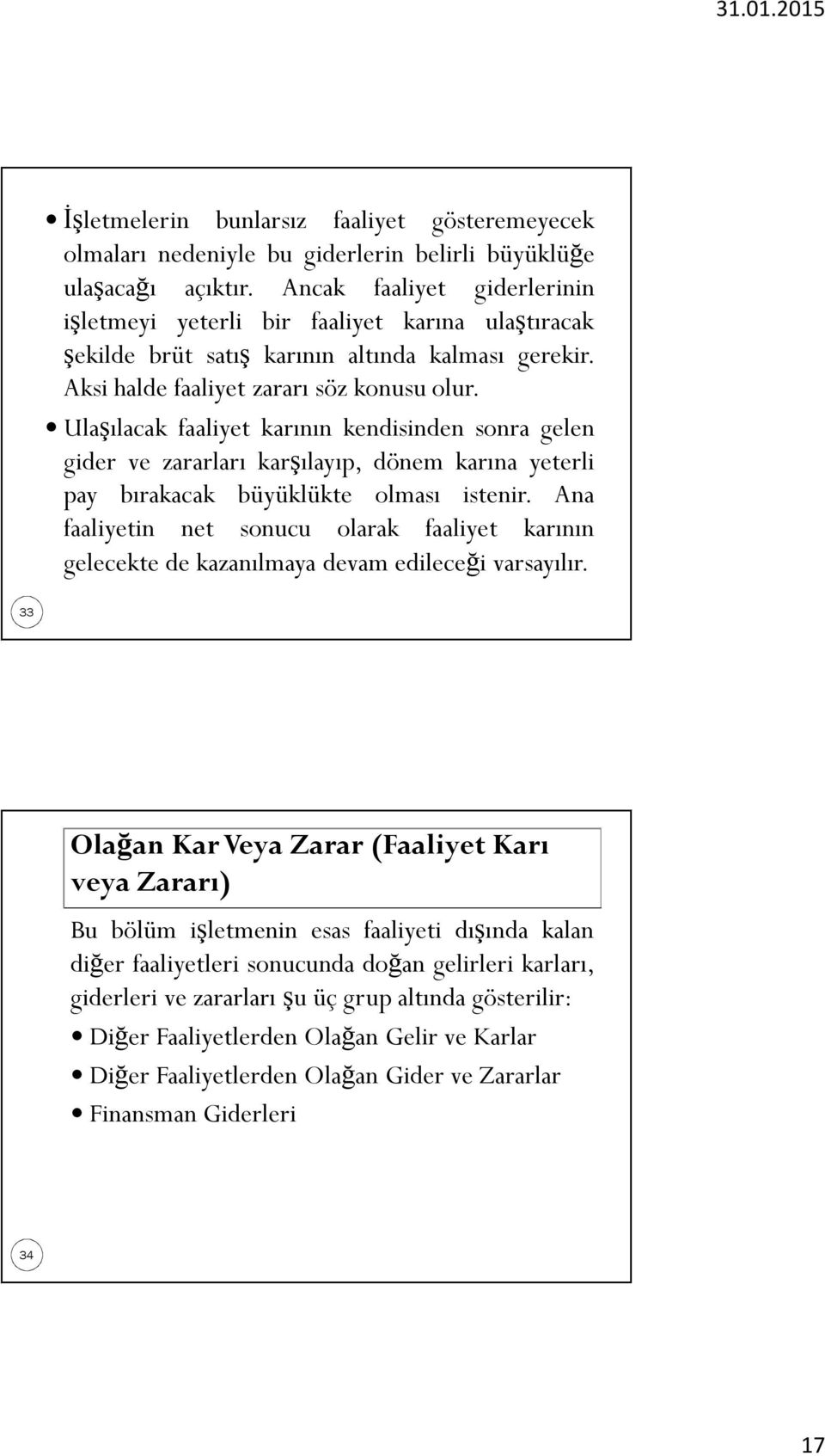 Ulaşılacak faaliyet karının kendisinden sonra gelen gider ve zararları karşılayıp, dönem karına yeterli pay bırakacak büyüklükte olması istenir.