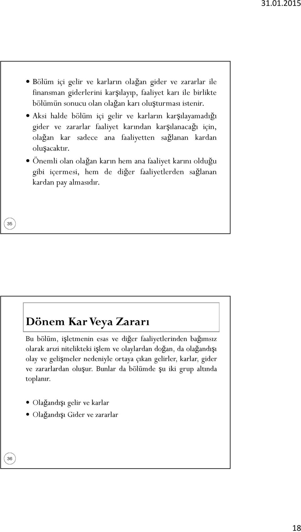 Önemli olan olağan karın hem ana faaliyet karını olduğu gibi içermesi, hem de diğer faaliyetlerden sağlanan kardan pay almasıdır.