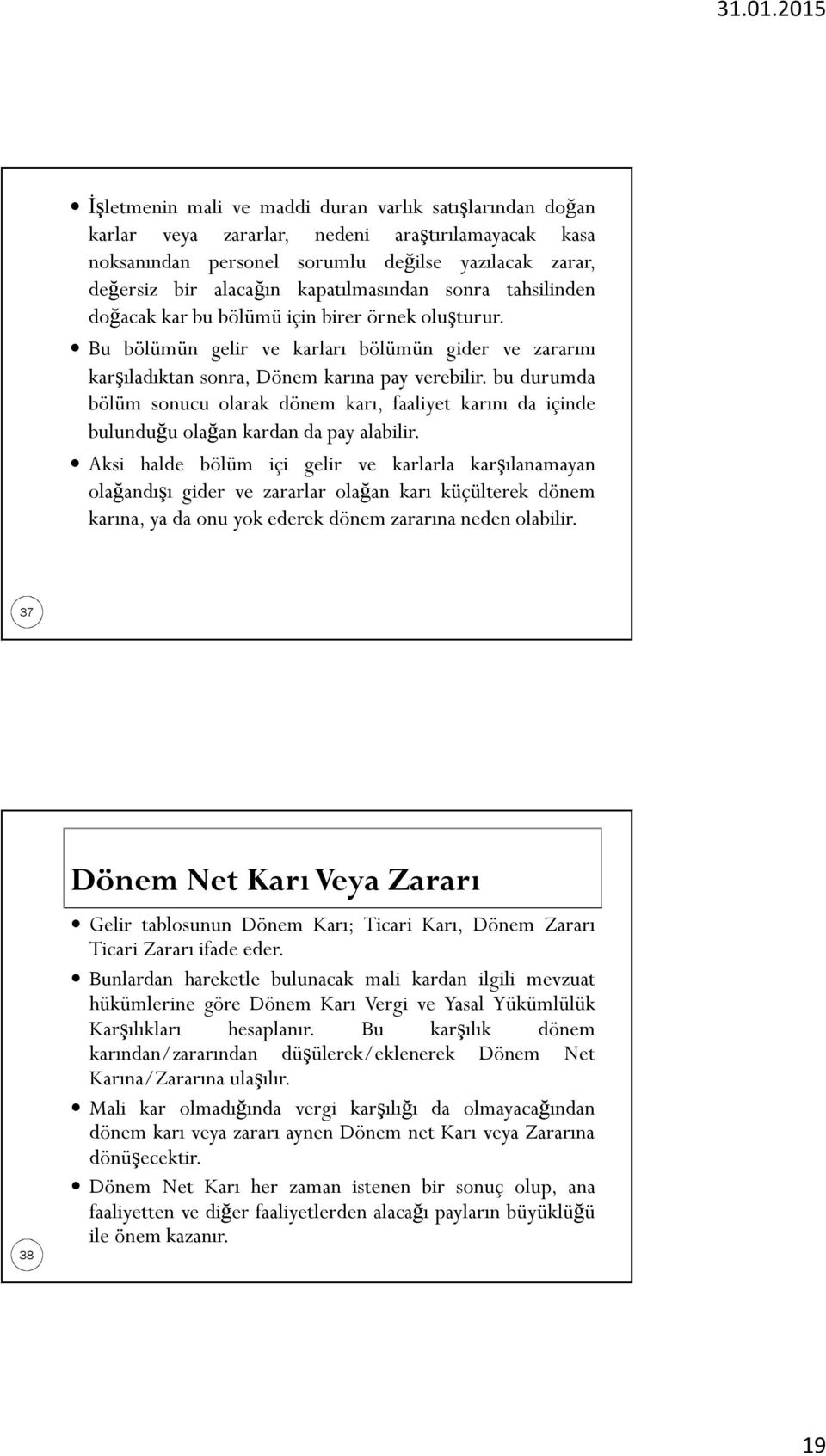 bu durumda bölüm sonucu olarak dönem karı, faaliyet karını da içinde bulunduğu olağan kardan da pay alabilir.