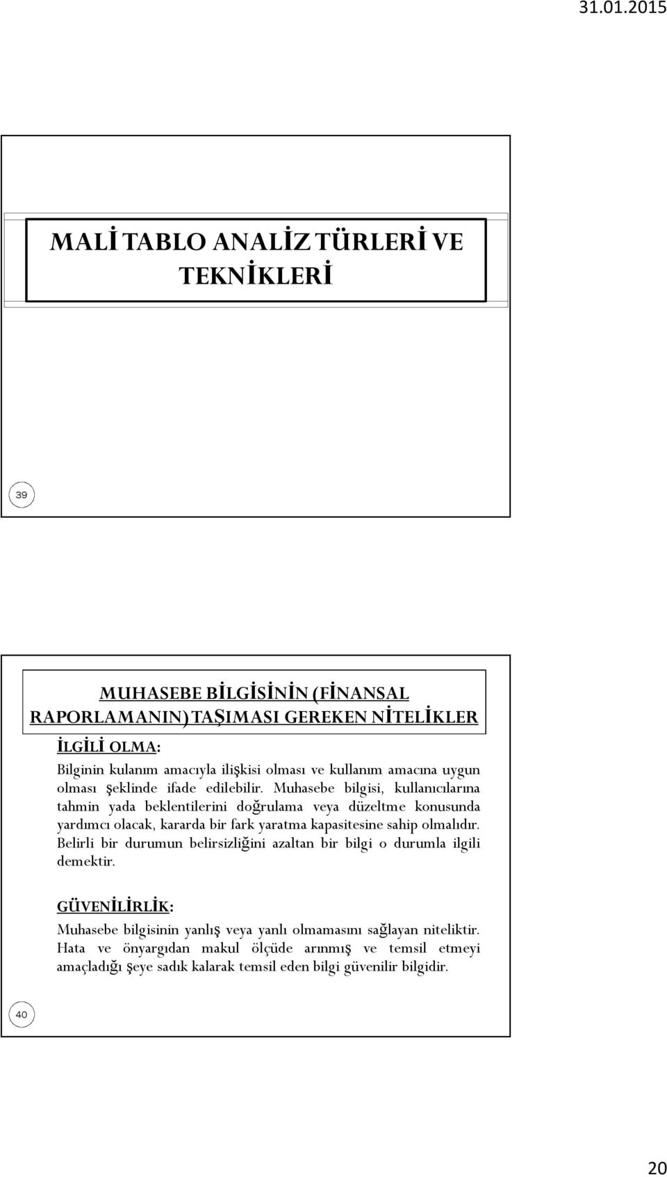 Muhasebe bilgisi, kullanıcılarına tahmin yada beklentilerini doğrulama veya düzeltme konusunda yardımcı olacak, kararda bir fark yaratma kapasitesine sahip olmalıdır.