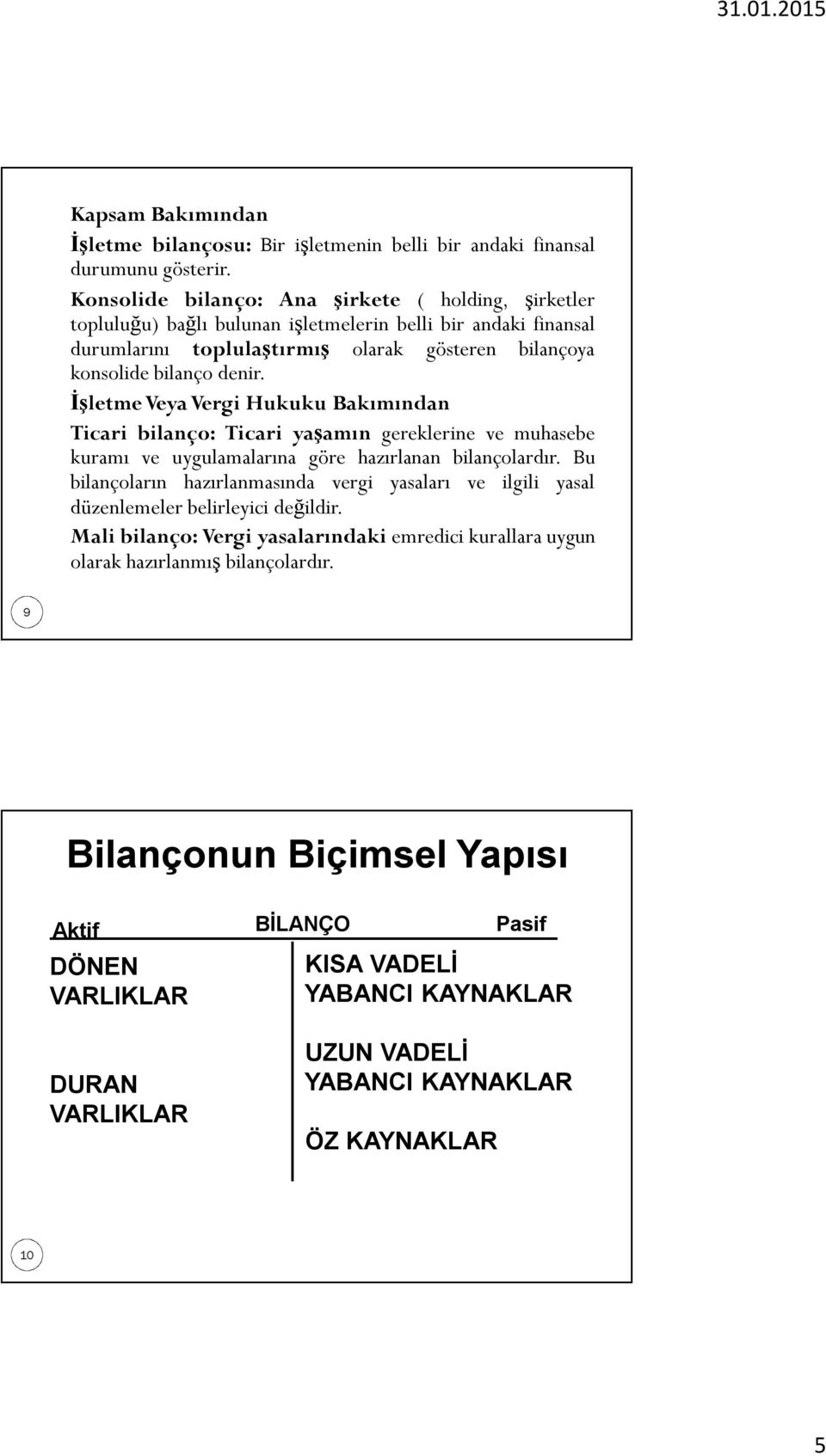 İşletme Veya Vergi Hukuku Bakımından Ticari bilanço: Ticari yaşamın gereklerine ve muhasebe kuramı ve uygulamalarına göre hazırlanan bilançolardır.