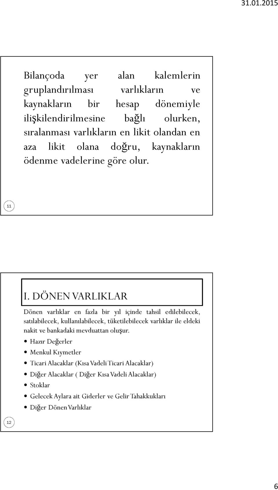 DÖNEN VARLIKLAR Dönen varlıklar en fazla bir yıl içinde tahsil edilebilecek, satılabilecek, kullanılabilecek, tüketilebilecek varlıklar ile eldeki nakit ve