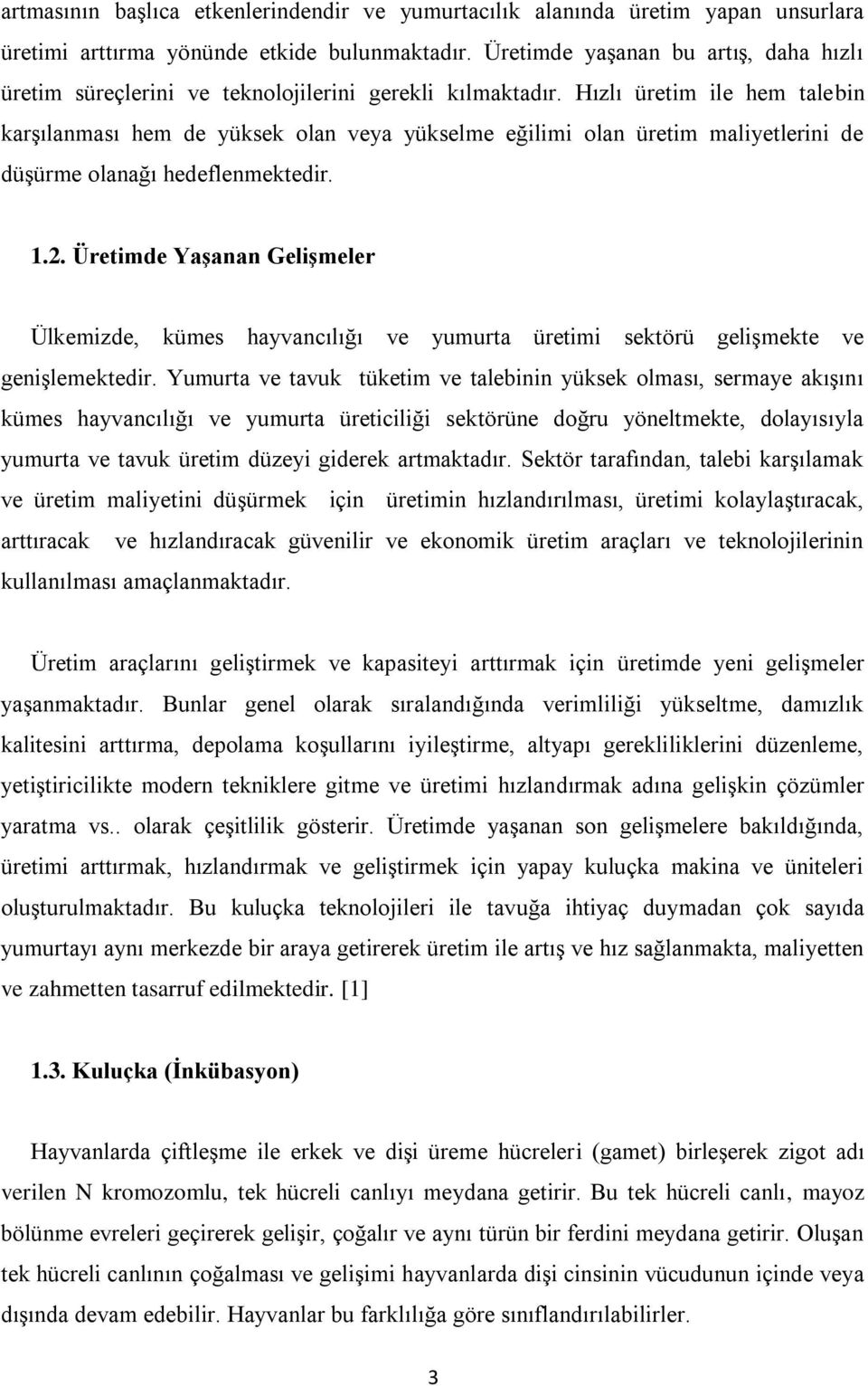 Hızlı üretim ile hem talebin karşılanması hem de yüksek olan veya yükselme eğilimi olan üretim maliyetlerini de düşürme olanağı hedeflenmektedir. 1.2.