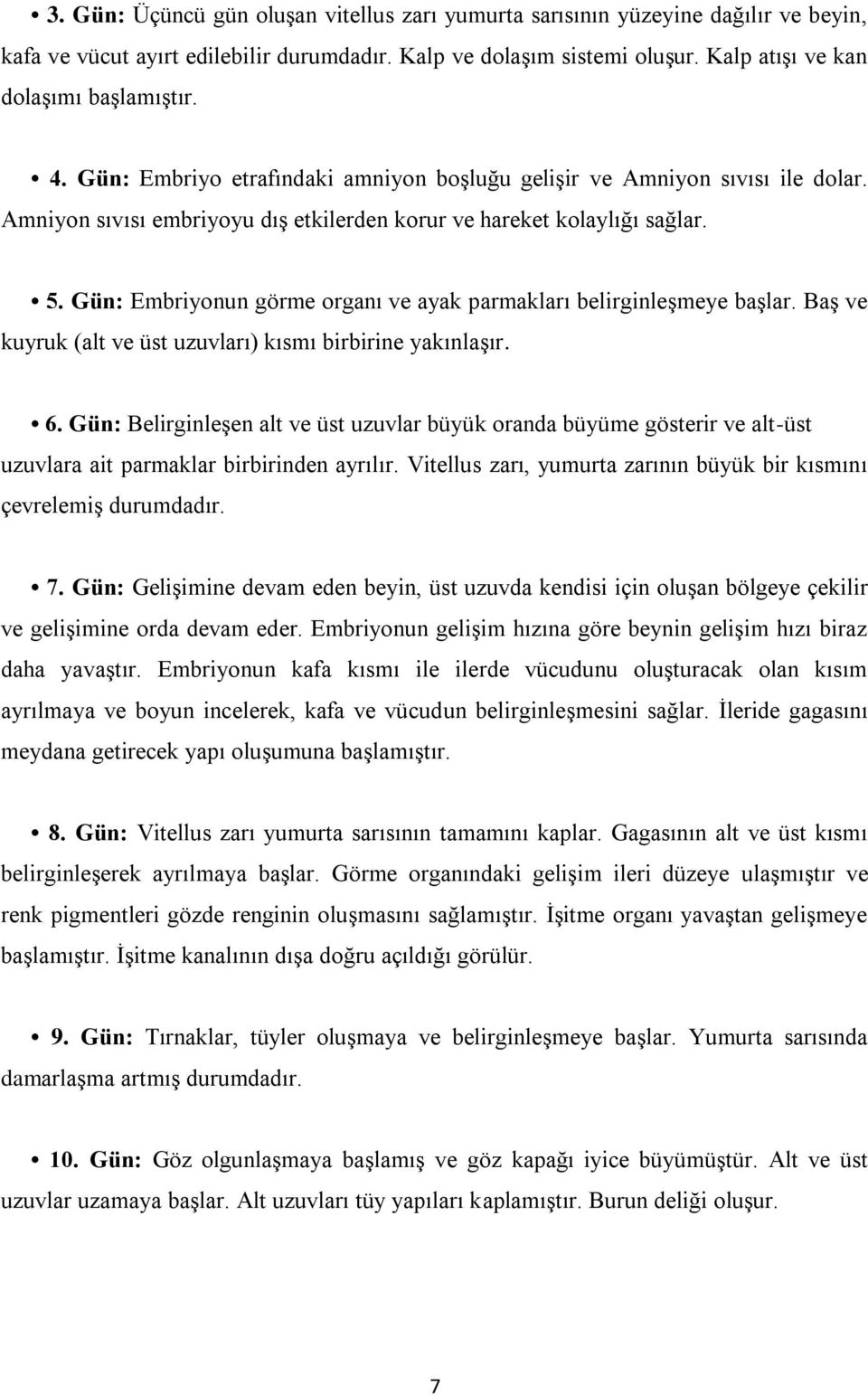 Gün: Embriyonun görme organı ve ayak parmakları belirginleşmeye başlar. Baş ve kuyruk (alt ve üst uzuvları) kısmı birbirine yakınlaşır. 6.