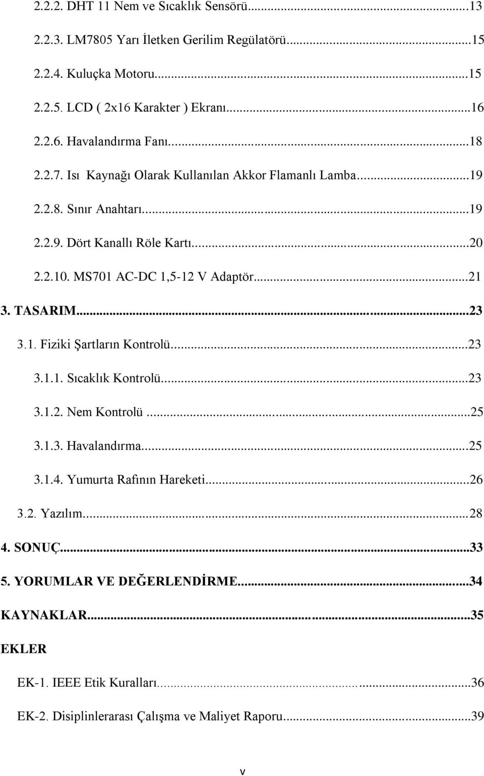 TASARIM...23 3.1. Fiziki Şartların Kontrolü...23 3.1.1. Sıcaklık Kontrolü...23 3.1.2. Nem Kontrolü...25 3.1.3. Havalandırma...25 3.1.4. Yumurta Rafının Hareketi...26 3.2. Yazılım.