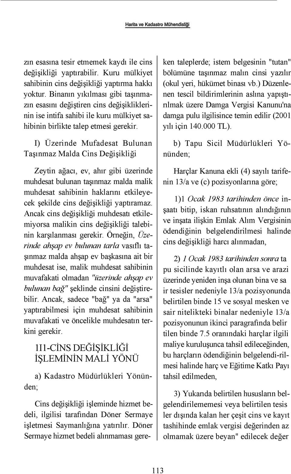 I) Üzerinde Mufadesat Bulunan Taşınmaz Malda Cins Değişikliği Zeytin ağacı, ev, ahır gibi üzerinde muhdesat bulunan taşınmaz malda malik muhdesat sahibinin haklarını etkileyecek şekilde cins