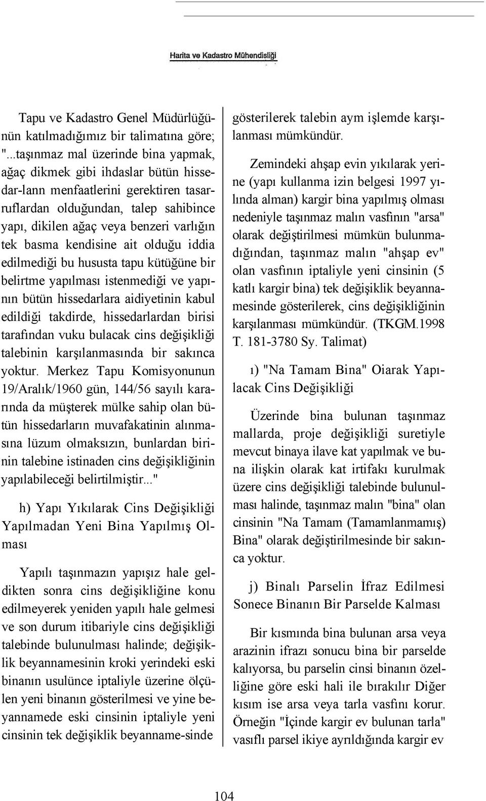 basma kendisine ait olduğu iddia edilmediği bu hususta tapu kütüğüne bir belirtme yapılması istenmediği ve yapının bütün hissedarlara aidiyetinin kabul edildiği takdirde, hissedarlardan birisi