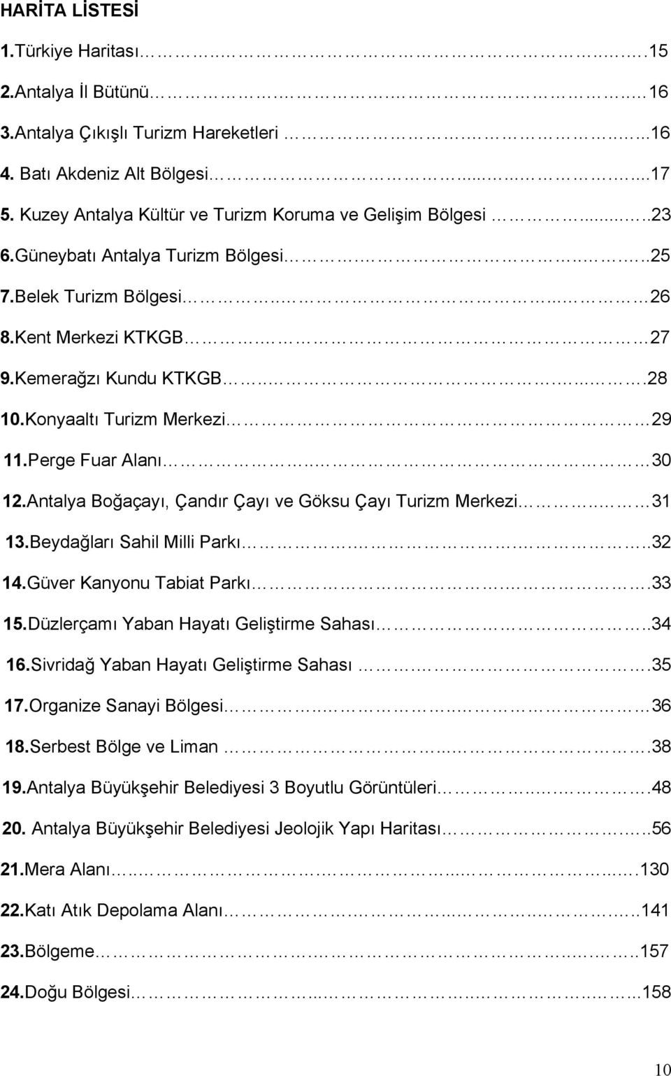 Konyaaltı Turizm Merkezi 29 11.Perge Fuar Alanı.. 30 12.Antalya Boğaçayı, Çandır Çayı ve Göksu Çayı Turizm Merkezi.. 31 13.Beydağları Sahil Milli Parkı....32 14.Güver Kanyonu Tabiat Parkı..33 15.