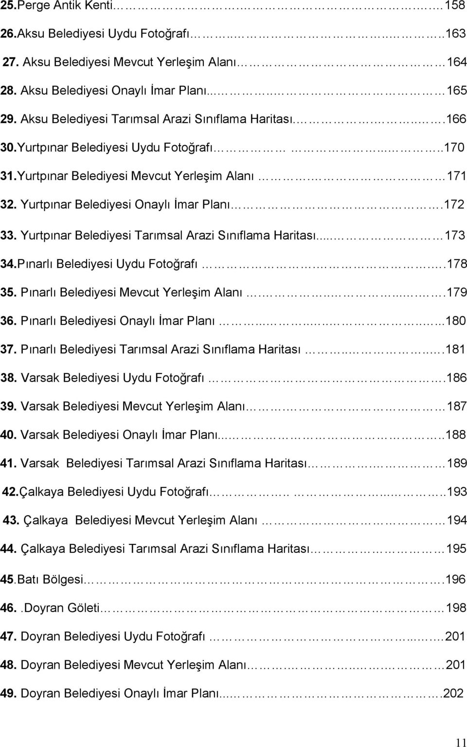 172 33. Yurtpınar Belediyesi Tarımsal Arazi Sınıflama Haritası... 173 34.Pınarlı Belediyesi Uydu Fotoğrafı...178 35. Pınarlı Belediyesi Mevcut Yerleşim Alanı........179 36.