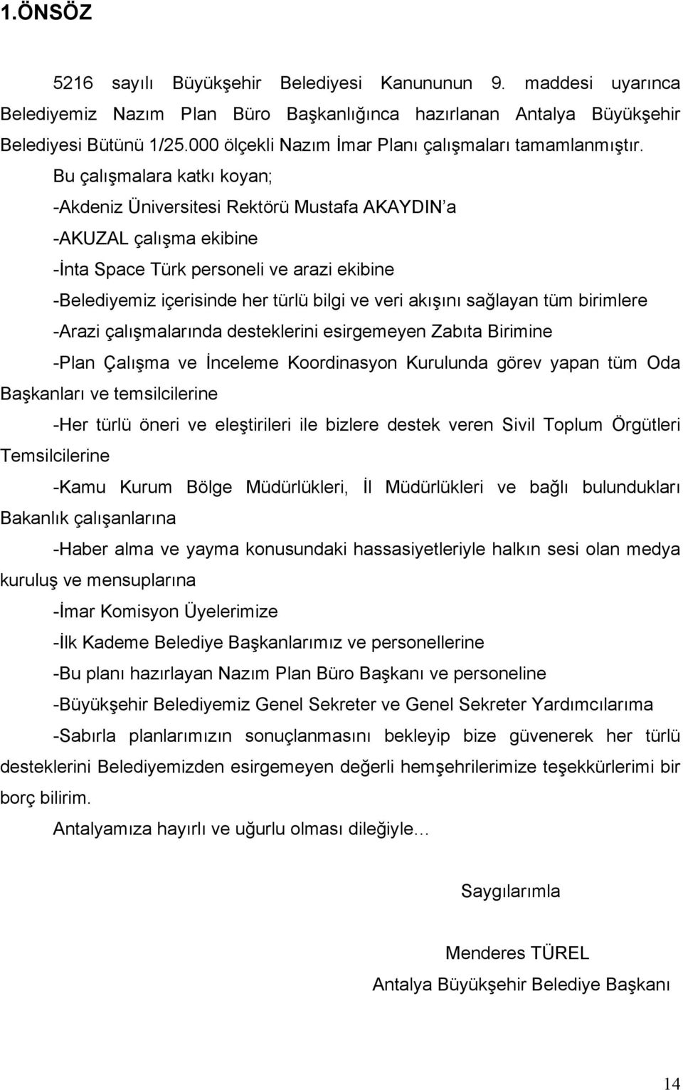 Bu çalışmalara katkı koyan; -Akdeniz Üniversitesi Rektörü Mustafa AKAYDIN a -AKUZAL çalışma ekibine -İnta Space Türk personeli ve arazi ekibine -Belediyemiz içerisinde her türlü bilgi ve veri akışını