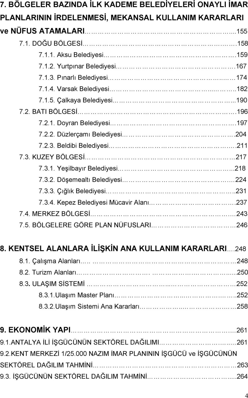 204 7.2.3. Beldibi Belediyesi..211 7.3. KUZEY BÖLGESİ 217 7.3.1. Yeşilbayır Belediyesi...218 7.3.2. Döşemealtı Belediyesi. 224 7.3.3. Çığlık Belediyesi...231 7.3.4. Kepez Belediyesi Mücavir Alanı.