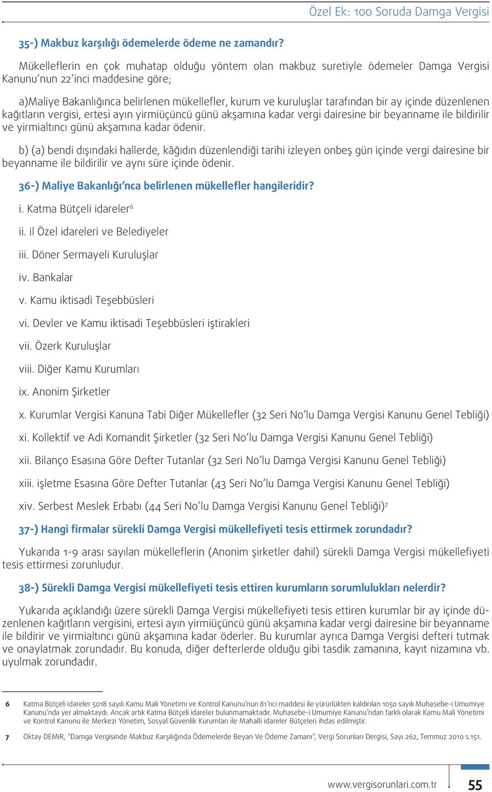 bir ay içinde düzenlenen kağıtların vergisi, ertesi ayın yirmiüçüncü günü akşamına kadar vergi dairesine bir beyanname ile bildirilir ve yirmialtıncı günü akşamına kadar ödenir.