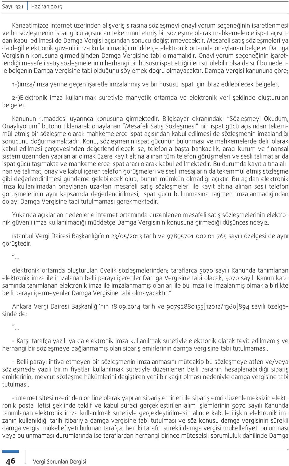 Mesafeli satış sözleşmeleri ya da değil elektronik güvenli imza kullanılmadığı müddetçe elektronik ortamda onaylanan belgeler Damga Vergisinin konusuna girmediğinden Damga Vergisine tabi olmamalıdır.