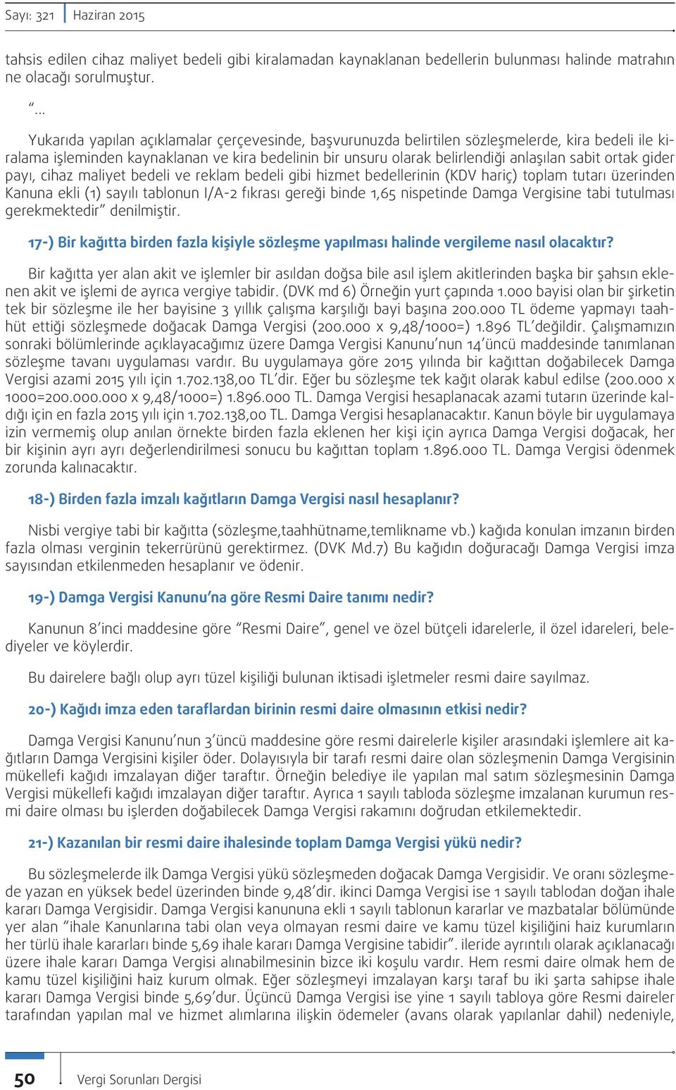 ortak gider payı, cihaz maliyet bedeli ve reklam bedeli gibi hizmet bedellerinin (KDV hariç) toplam tutarı üzerinden Kanuna ekli (1) sayılı tablonun I/A-2 fıkrası gereği binde 1,65 nispetinde Damga