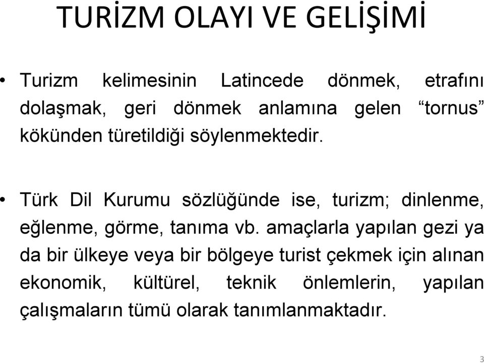 Türk Dil Kurumu sözlüğünde ise, turizm; dinlenme, eğlenme, görme, tanıma vb.