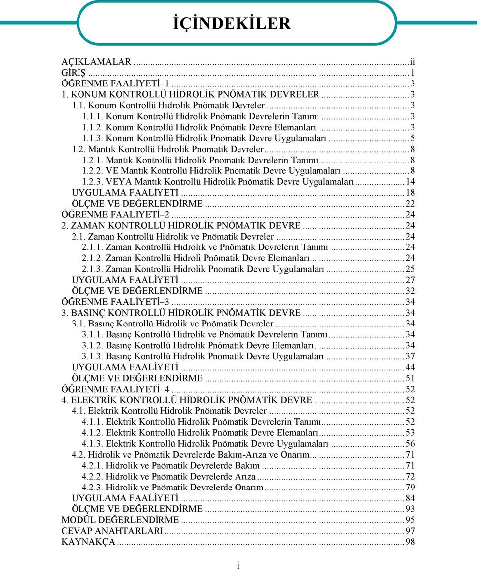 .. 8 1.2.2. VE Mantık Kontrollü Hidrolik Pnomatik Devre Uygulamaları... 8 1.2.3. VEYA Mantık Kontrollü Hidrolik Pnömatik Devre Uygulamaları... 14 UYGULAMA FAALİYETİ... 18 ÖLÇME VE DEĞERLENDİRME.