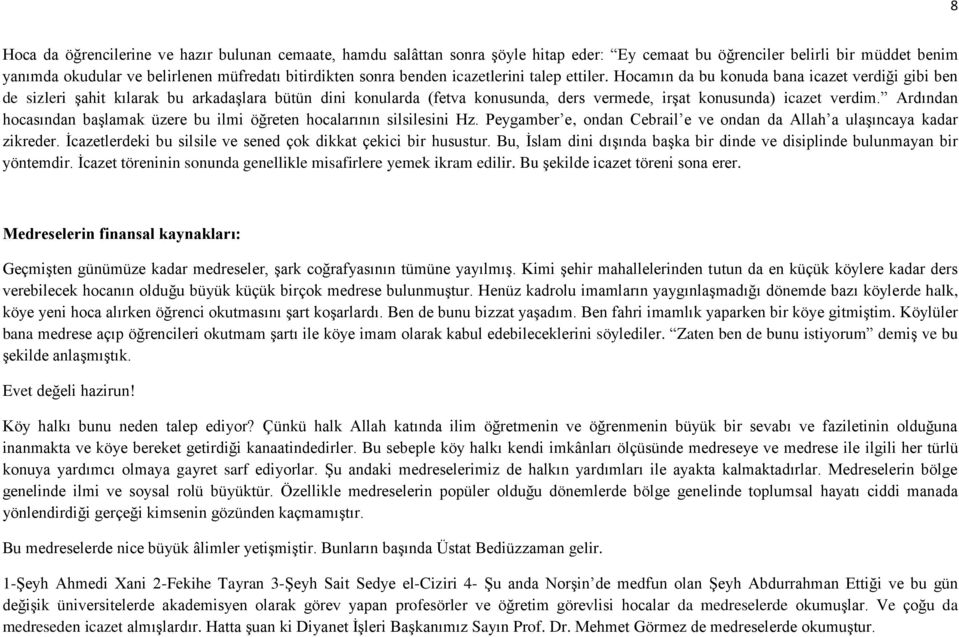 Hocamın da bu konuda bana icazet verdiği gibi ben de sizleri şahit kılarak bu arkadaşlara bütün dini konularda (fetva konusunda, ders vermede, irşat konusunda) icazet verdim.