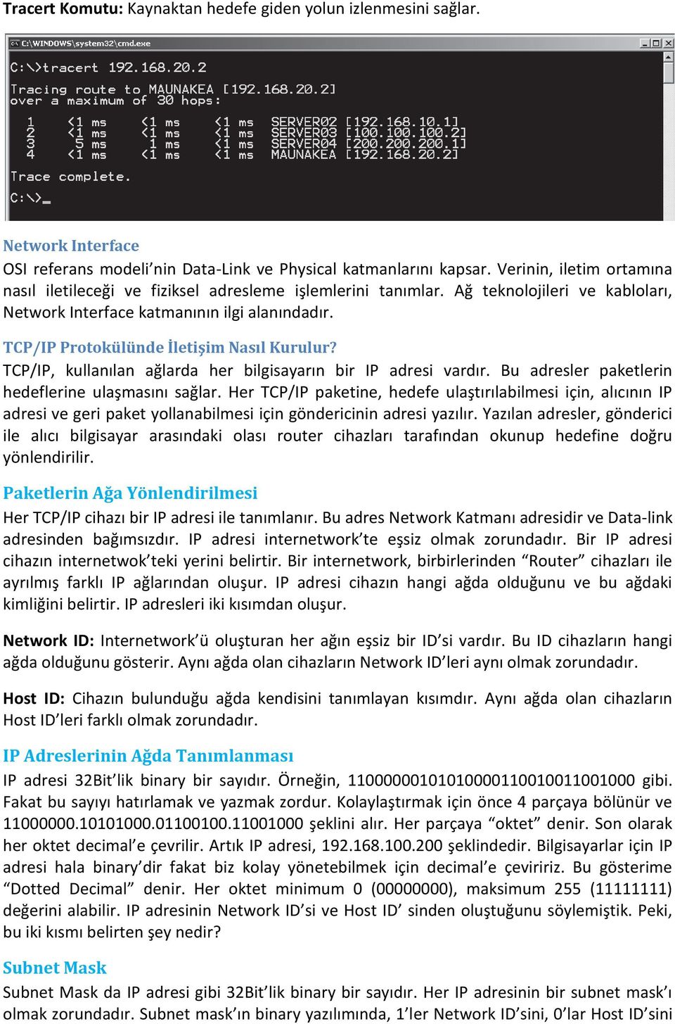 TCP/IP Protokülünde İletişim Nasıl Kurulur? TCP/IP, kullanılan ağlarda her bilgisayarın bir IP adresi vardır. Bu adresler paketlerin hedeflerine ulaşmasını sağlar.