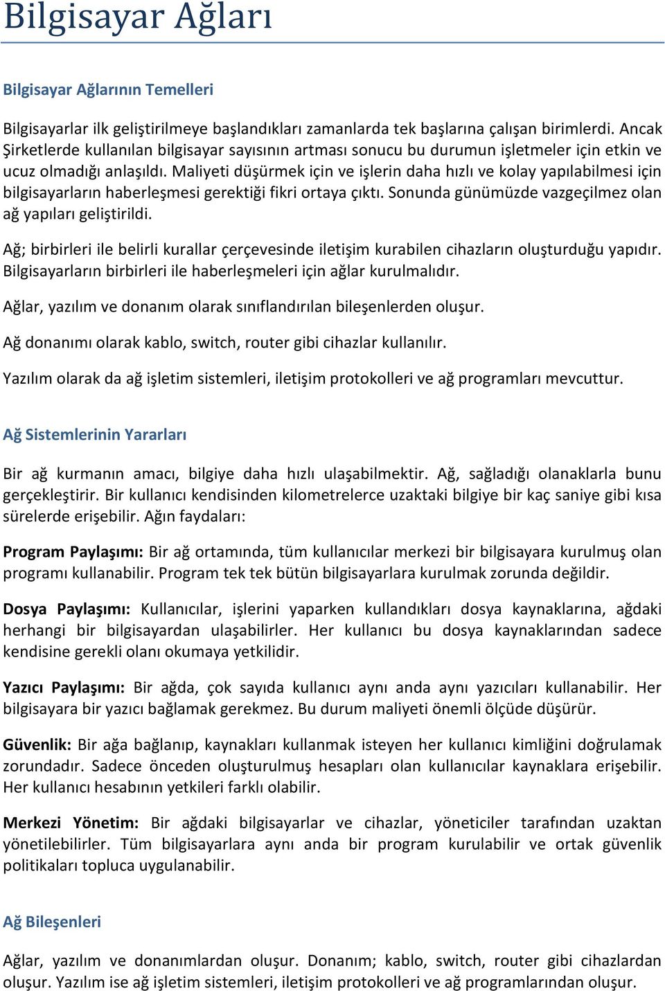 Maliyeti düşürmek için ve işlerin daha hızlı ve kolay yapılabilmesi için bilgisayarların haberleşmesi gerektiği fikri ortaya çıktı. Sonunda günümüzde vazgeçilmez olan ağ yapıları geliştirildi.