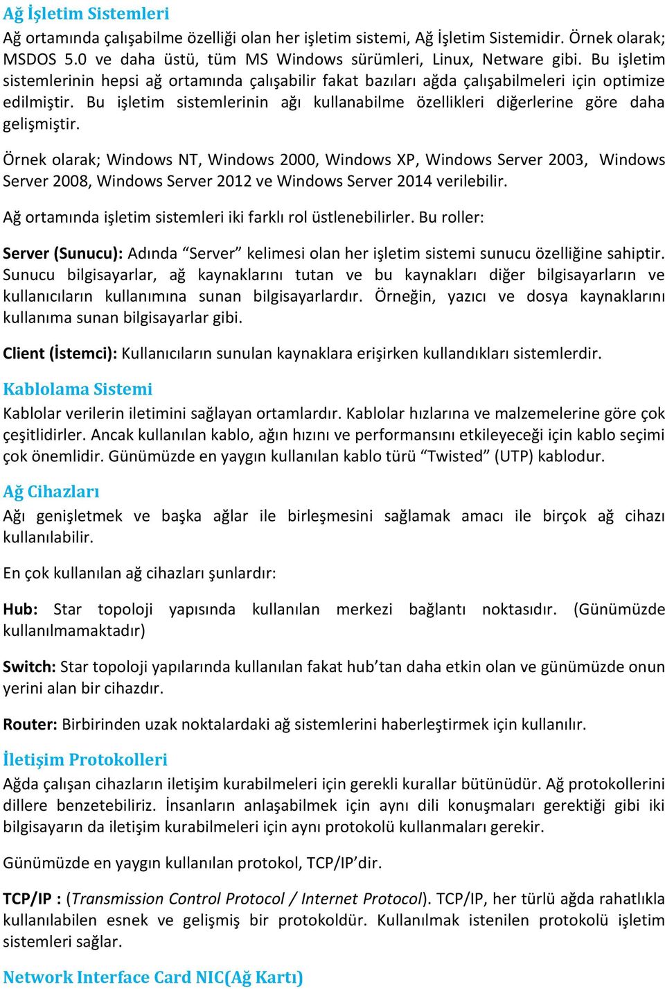 Bu işletim sistemlerinin ağı kullanabilme özellikleri diğerlerine göre daha gelişmiştir.