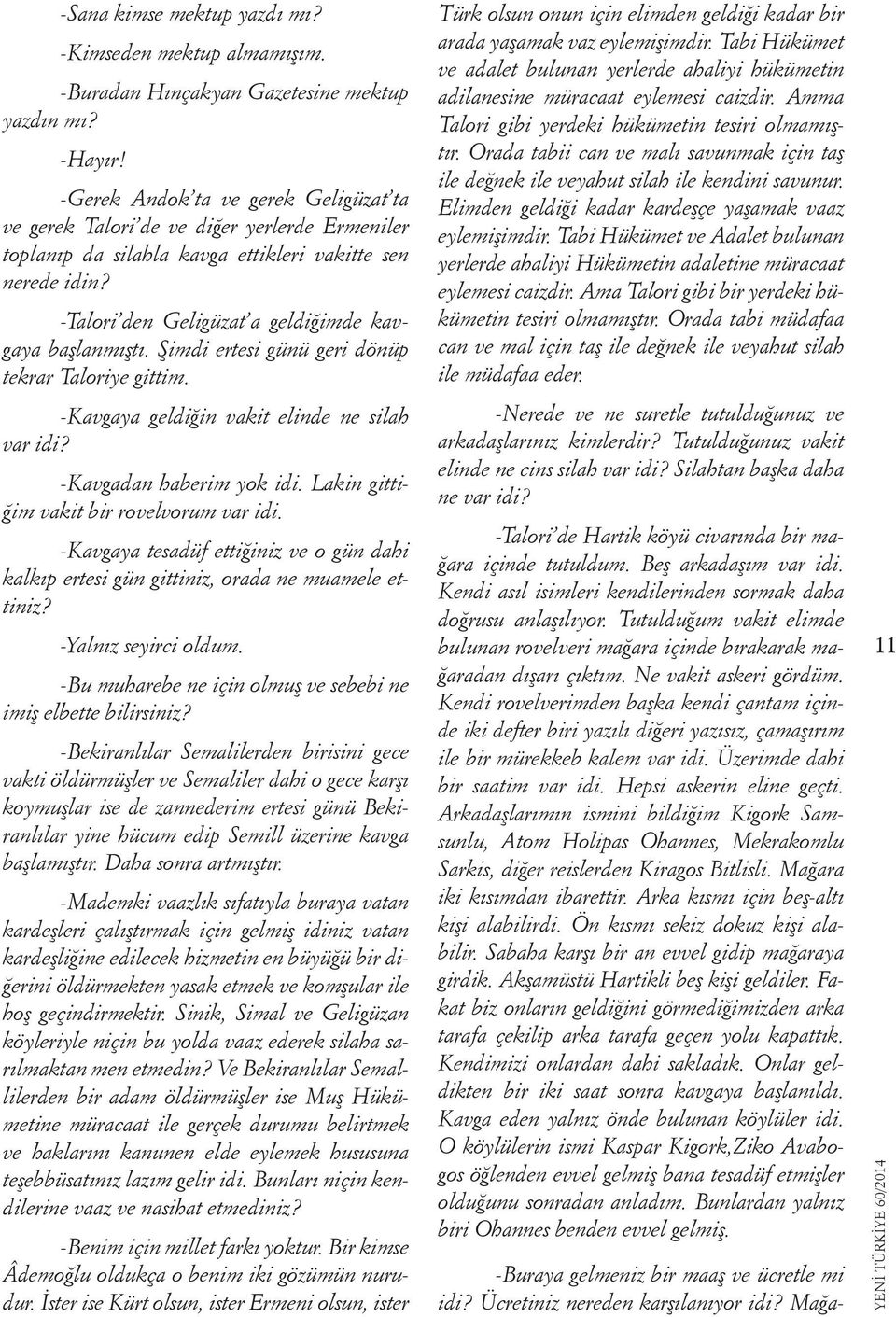 -Talori den Geligüzat a geldiğimde kavgaya başlanmıştı. Şimdi ertesi günü geri dönüp tekrar Taloriye gittim. -Kavgaya geldiğin vakit elinde ne silah var idi? -Kavgadan haberim yok idi.