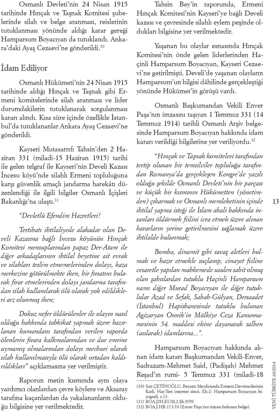 30 İdam Ediliyor Osmanlı Hükümeti nin 24 Nisan 1915 tarihinde aldığı Hınçak ve Taşnak gibi Ermeni komitelerinde silah aranması ve lider durumdakilerin tutuklanarak sorgulanması kararı alındı.