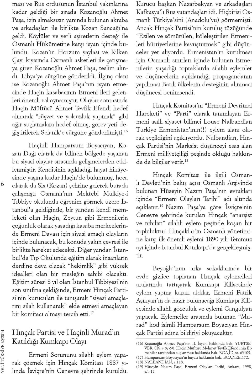 Kozan ın Horzum yaylası ve Kilken Çayı kıyısında Osmanlı askerleri ile çatışmaya giren Kozanoğlu Ahmet Paşa, teslim alındı. Libya ya sürgüne gönderildi.