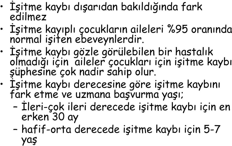 İşitme kaybı gözle görülebilen bir hastalık olmadığı için aileler çocukları için işitme kaybı şüphesine çok