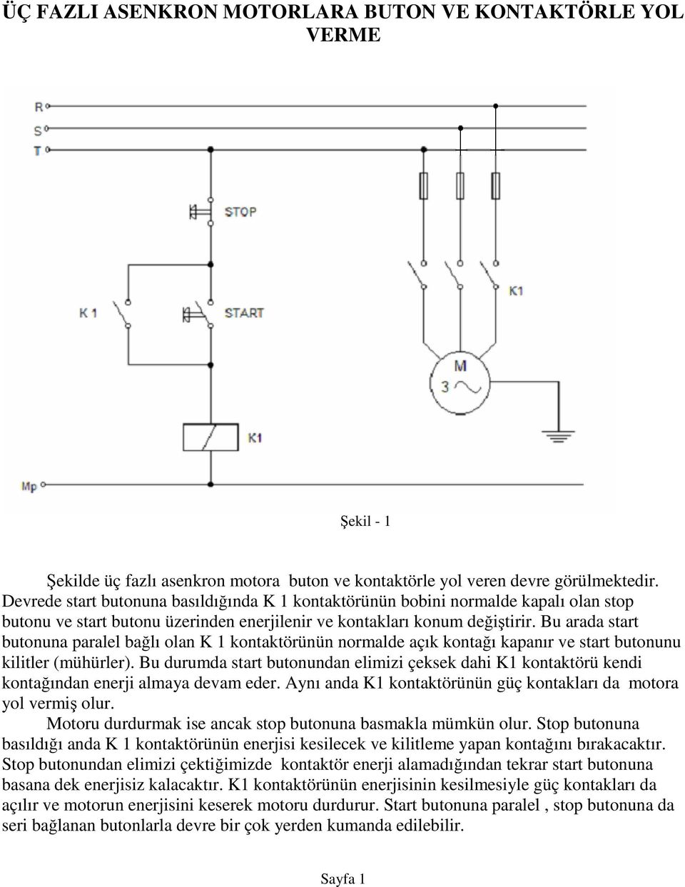 Bu arada start butonuna paralel bağlı olan K 1 kontaktörünün normalde açık kontağı kapanır ve start butonunu kilitler (mühürler).