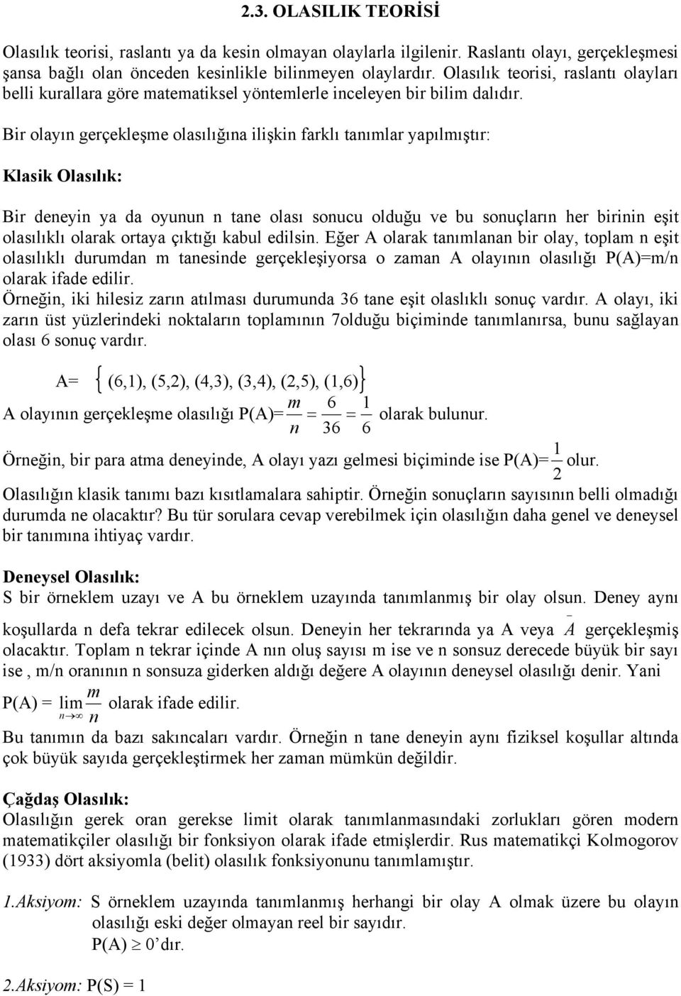 ir olayın gerçekleşme olasılığına ilişkin farklı tanımlar yapılmıştır: Klasik Olasılık: ir deneyin ya da oyunun n tane olası sonucu olduğu ve bu sonuçların her birinin eşit olasılıklı olarak ortaya