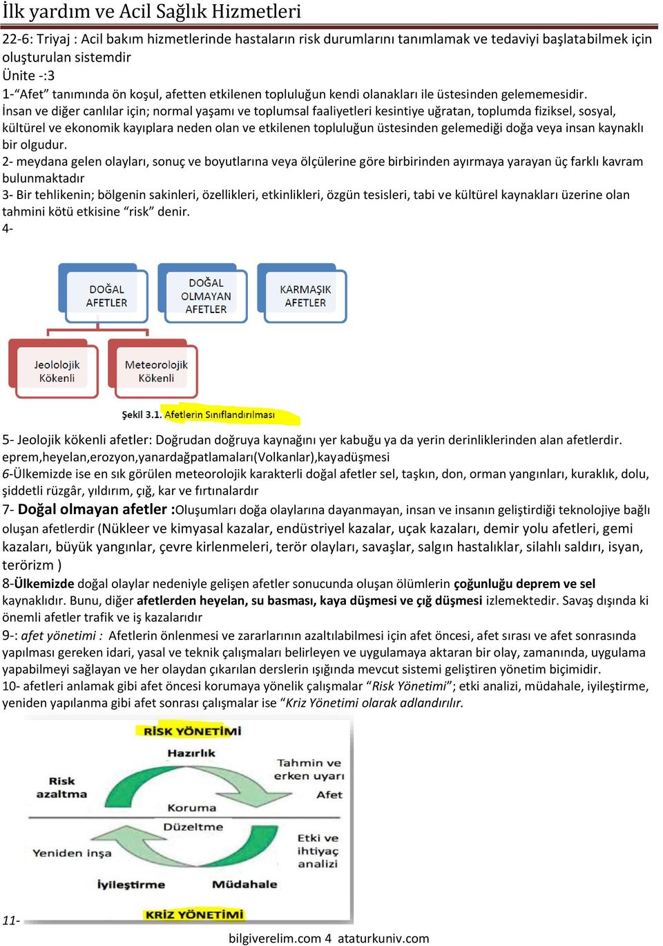 İnsan ve diğer canlılar için; normal yaşamı ve toplumsal faaliyetleri kesintiye uğratan, toplumda fiziksel, sosyal, kültürel ve ekonomik kayıplara neden olan ve etkilenen topluluğun üstesinden