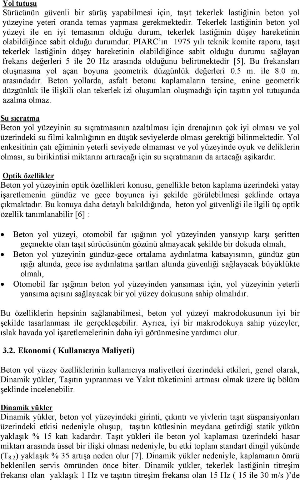 PIARC ın 1975 yılı teknik komite raporu, taşıt tekerlek lastiğinin düşey hareketinin olabildiğince sabit olduğu durumu sağlayan frekans değerleri 5 ile 20 Hz arasında olduğunu belirtmektedir [5].