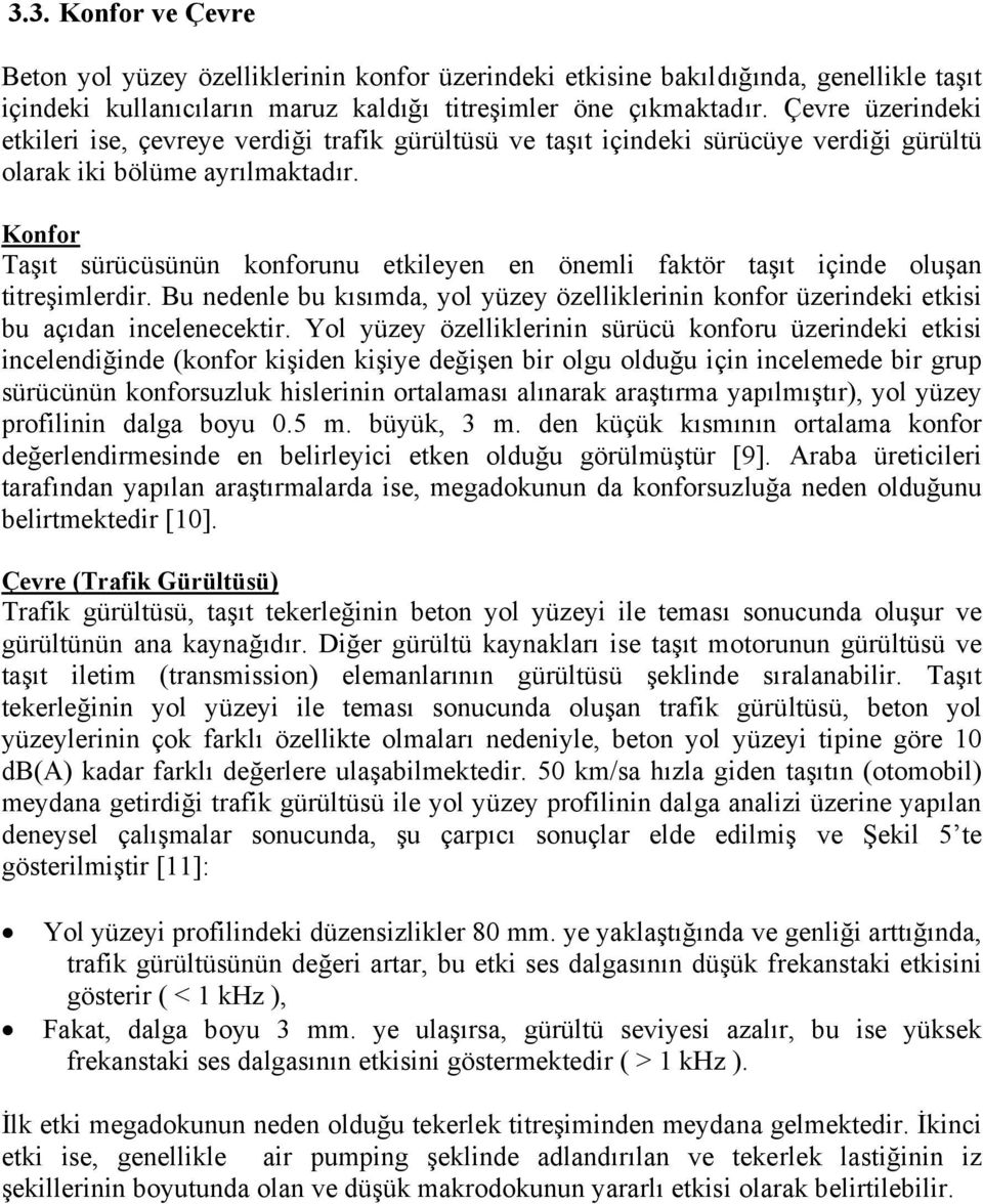 Konfor Taşıt sürücüsünün konforunu etkileyen en önemli faktör taşıt içinde oluşan titreşimlerdir. Bu nedenle bu kısımda, yol yüzey özelliklerinin konfor üzerindeki etkisi bu açıdan incelenecektir.