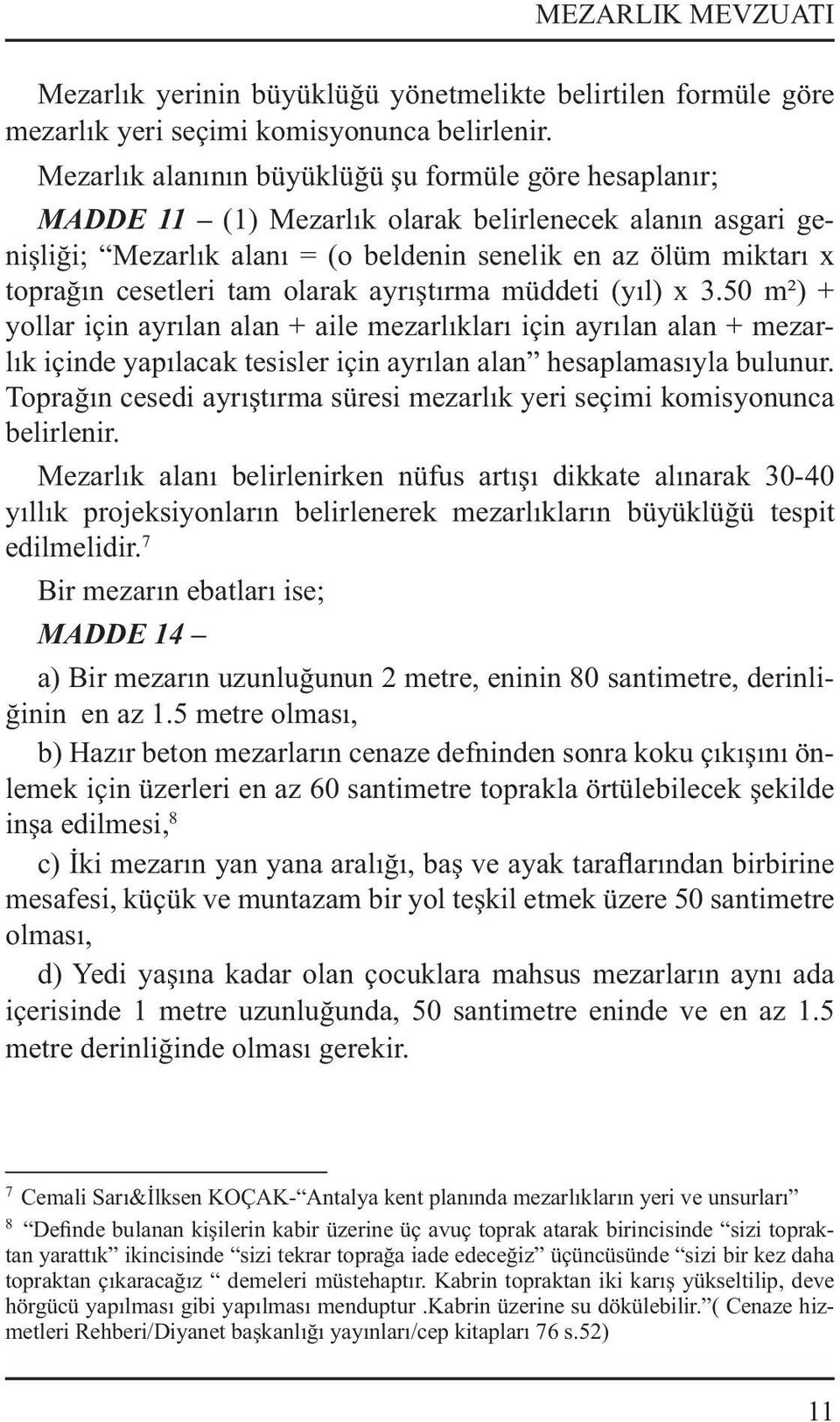 tam olarak ayrıştırma müddeti (yıl) x 3.50 m²) + yollar için ayrılan alan + aile mezarlıkları için ayrılan alan + mezarlık içinde yapılacak tesisler için ayrılan alan hesaplamasıyla bulunur.