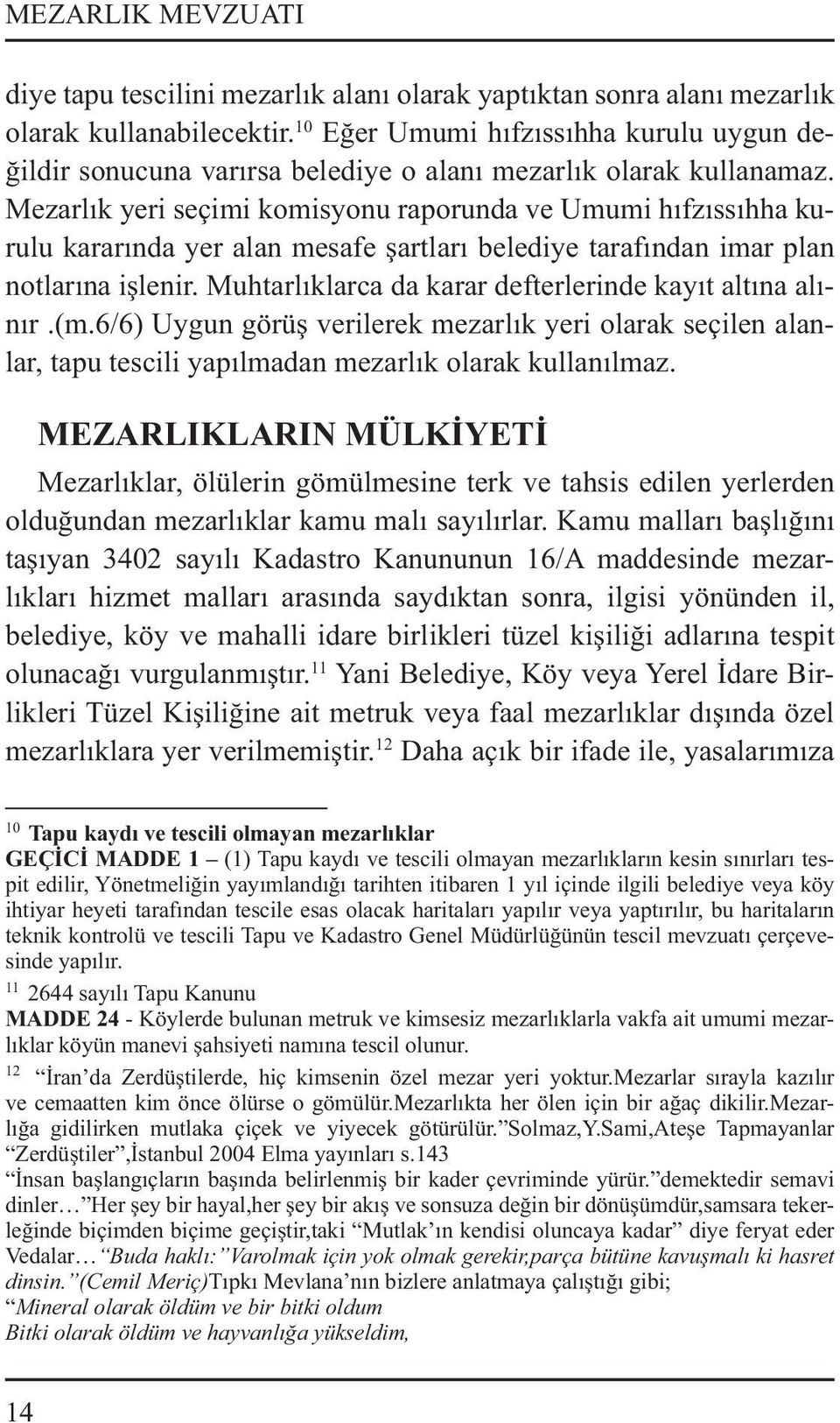 Mezarlık yeri seçimi komisyonu raporunda ve Umumi hıfzıssıhha kurulu kararında yer alan mesafe şartları belediye tarafından imar plan notlarına işlenir.