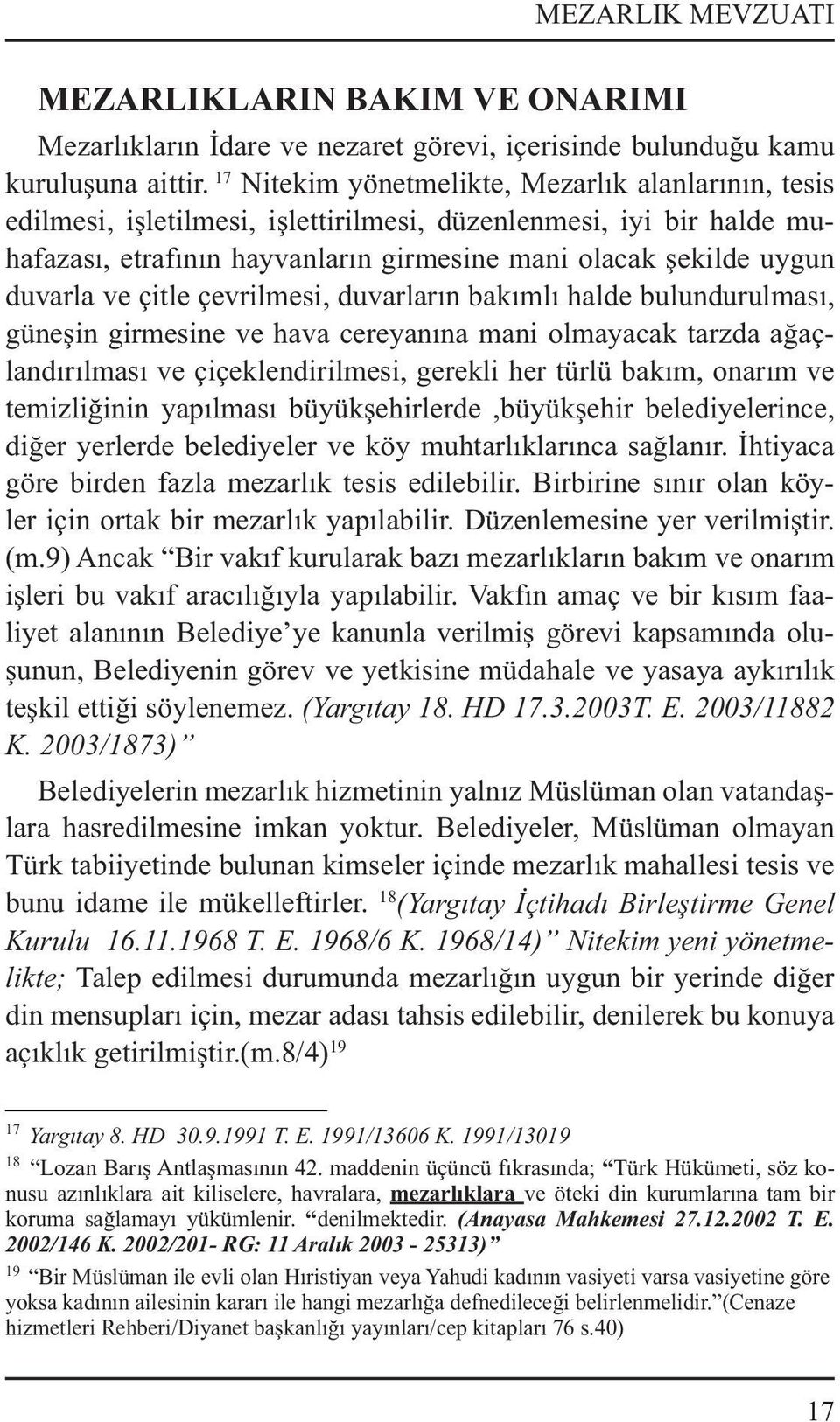 ve çitle çevrilmesi, duvarların bakımlı halde bulundurulması, güneşin girmesine ve hava cereyanına mani olmayacak tarzda ağaçlandırılması ve çiçeklendirilmesi, gerekli her türlü bakım, onarım ve