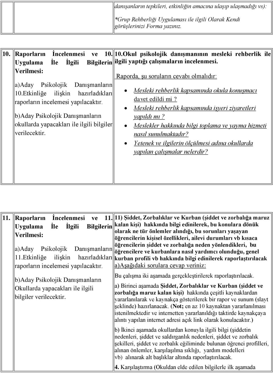 b)aday Psikolojik Danışmanların okullarda yapacakları ile ilgili bilgiler verilecektir. 10.Okul psikolojik danışmanının mesleki rehberlik ile ilgili yaptığı çalışmaların incelenmesi.